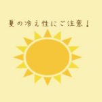 夏の冷え性にご注意！～夏かぜかも？と思ったら～